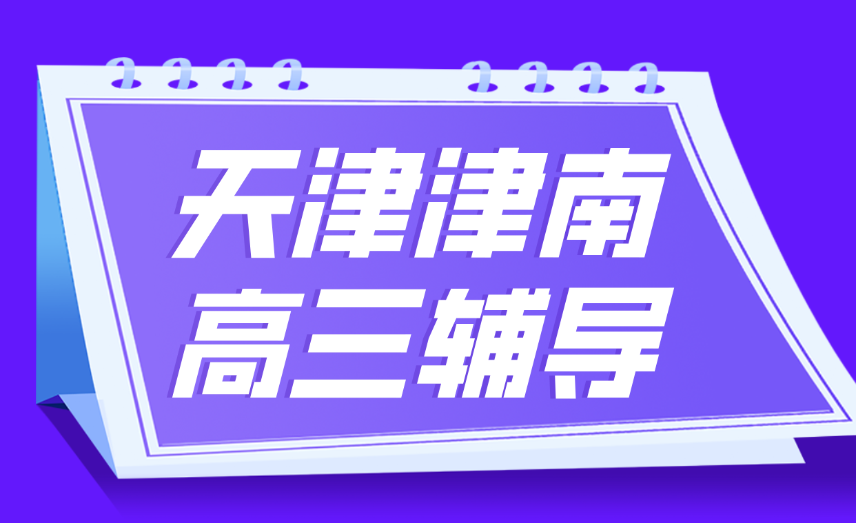 天津津南高三辅导都有什么课：秋季开学课程高考冲刺，全面启动！