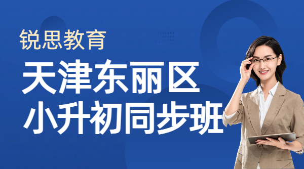 天津东丽小升初新初一语文数学英语补习预习 新学期同步辅导在哪有？怎么联系？一文说清