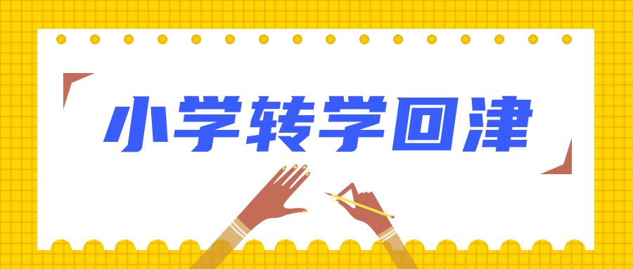 政策关注|小学转学回津流程、时间、常见问题汇总。