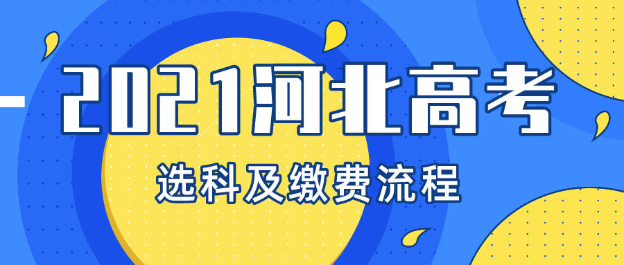 【高考选科】2021河北高考选科及缴费将于4月27日开始