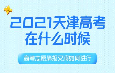 2021天津高考时间是如何安排的？高考志愿填报又将如何进行呢？