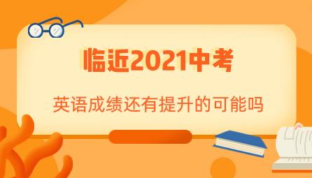 2021中考英语分数提升仍然可能，只要你在考前这么做