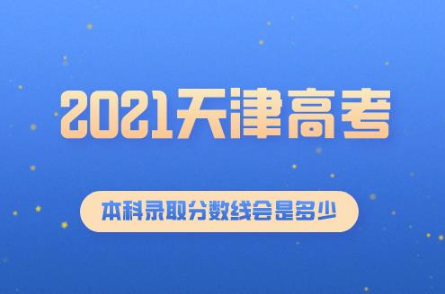 2021天津高考本科录取分数线会是多少分？