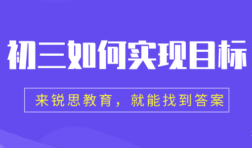 初三如何实现目标？唐山锐思教育为你助力！