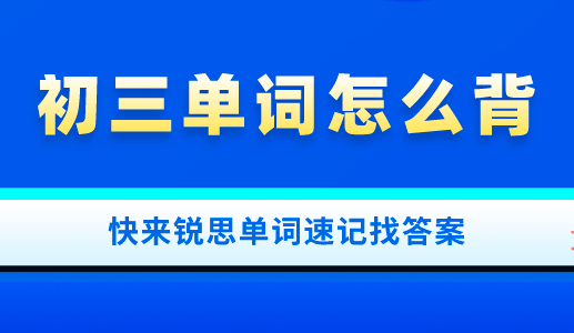 怎么背初三英语单词才能达到效果？锐思教育单词速记为你解答