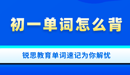 初一英语单词如何记忆更见效？锐思教育为你解答