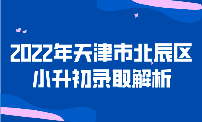 2022年天津市北辰区小升初录取解析