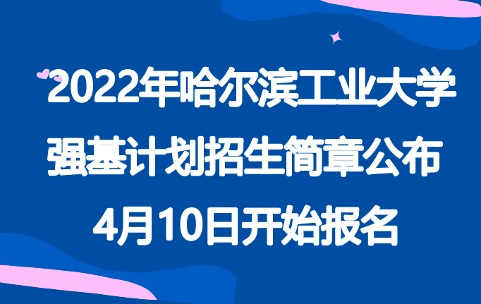 2022年哈尔滨工业大学强基计划招生简章公布，4月10日开始报名