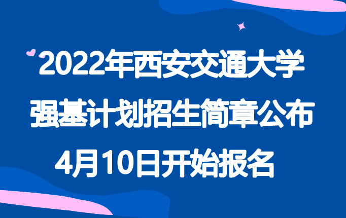 2022年西安交通大学强基计划招生简章公布，4月10日开始报名