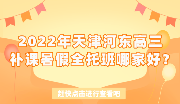 2022年天津河东高三补课暑假全托班哪家好？