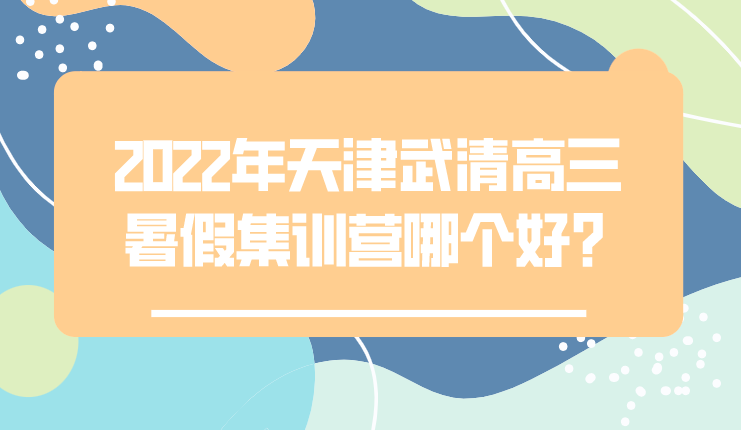 2022年天津武清高三暑假集训营该选择哪一个呢？