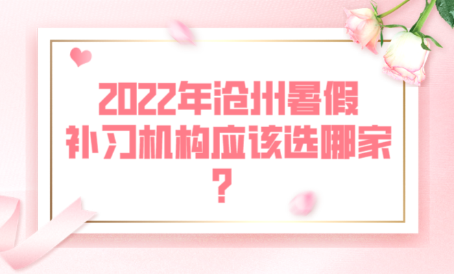 2022年沧州暑假补习机构应该选哪家？