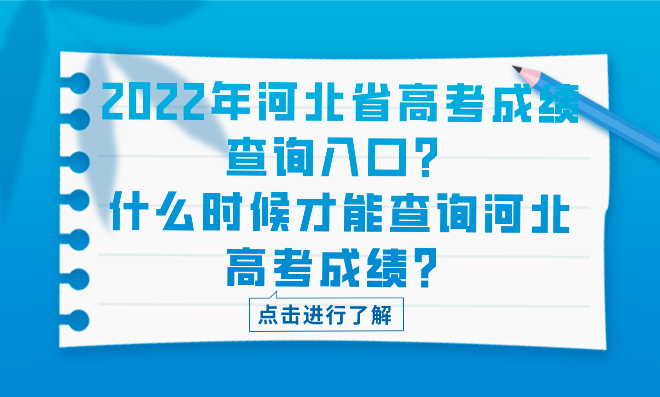 2022年河北省高考成绩查询入口？什么时候才能查询河北高考成绩？