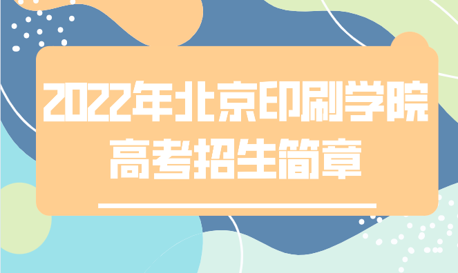 2022年北京印刷学院高考招生简章