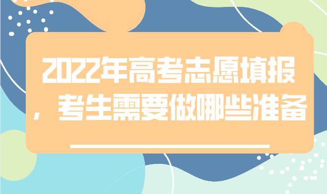 2022年高考志愿填报，考生需要做哪些准备？