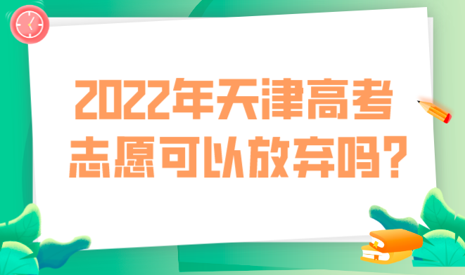 2022年天津高考志愿可以放弃吗？