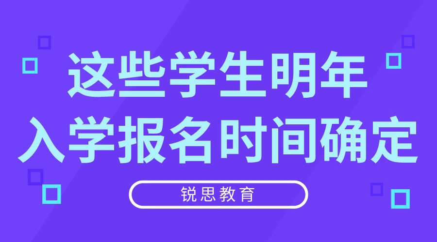 最新消息！这些学生明年入学报名时间确定！