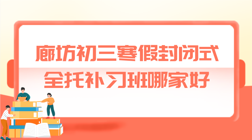 廊坊初三寒假封闭式全托补习班哪家好