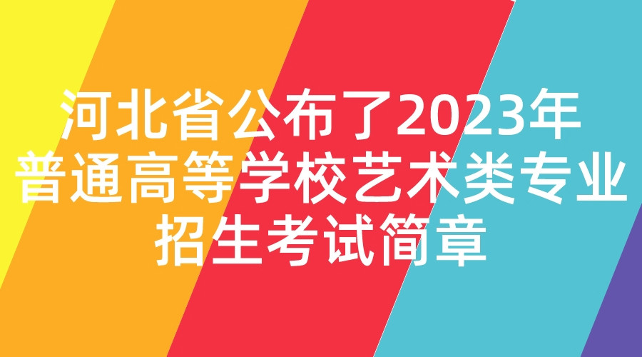 河北省公布了2023年普通高等学校艺术类专业招生考试简章.jpeg