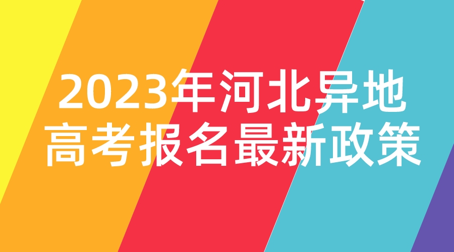 2023年河北异地高考报名最新政策.jpeg