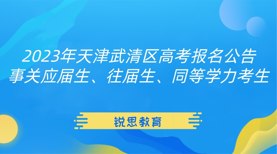 2023年天津武清区高考报名公告，事关应届生、往届生、同等学力考生.jpeg