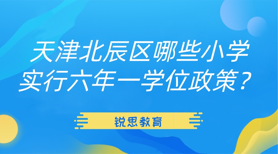 天津北辰区哪些小学实行六年一学位政策？