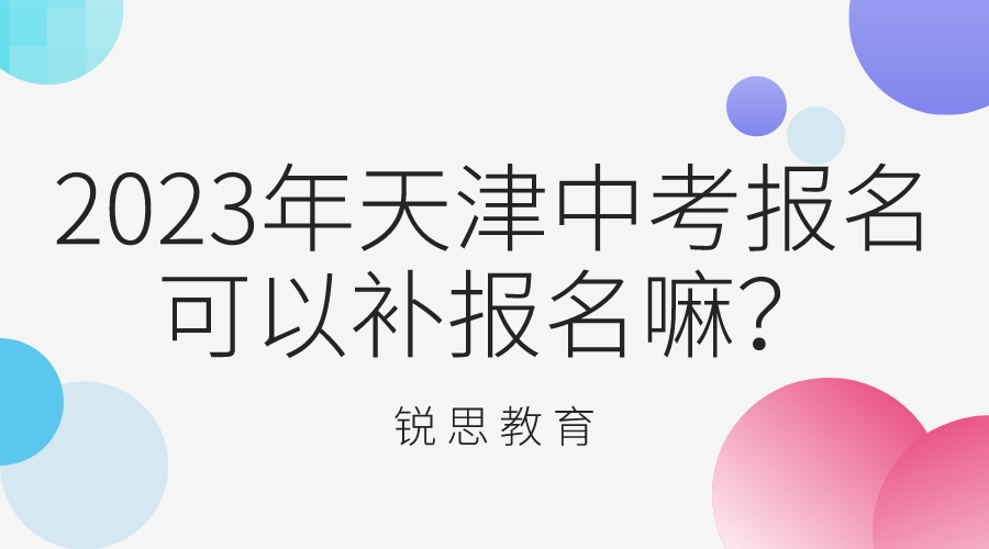 2023年天津中考报名可以补报名嘛？