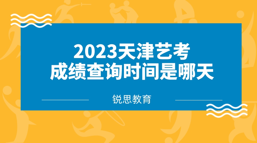 2023天津艺考成绩查询时间是哪天