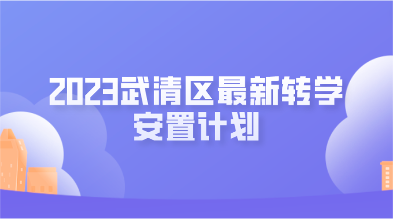 2023武清区最新转学安置计划