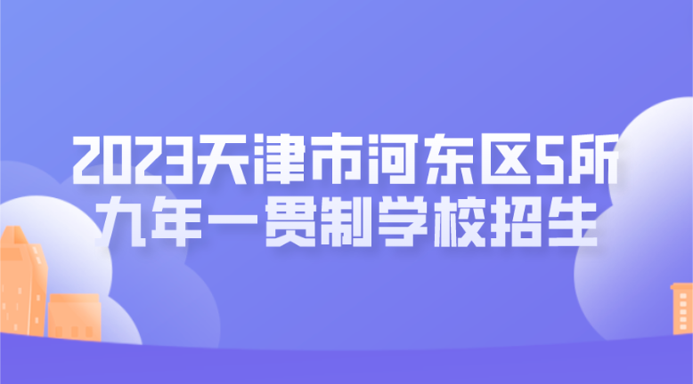 2023天津市河东区5所九年一贯制学校招生