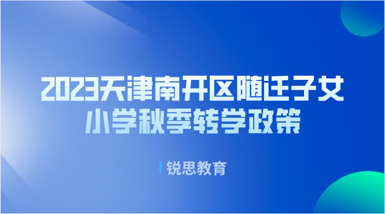 2023天津南开区随迁子女小学秋季转学政策