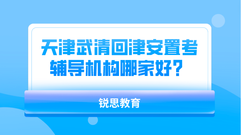 天津武清回津安置考试辅导机构哪家好？