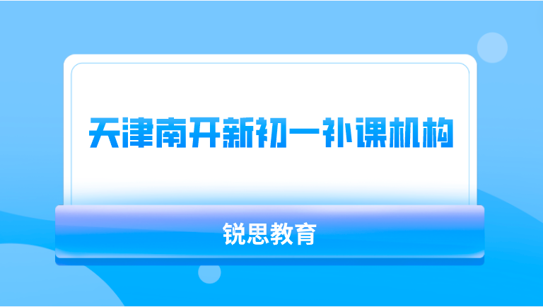 天津南开新初一补课机构选哪家