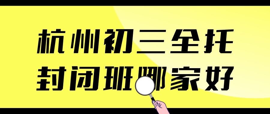 杭州初三全托封闭班哪家好