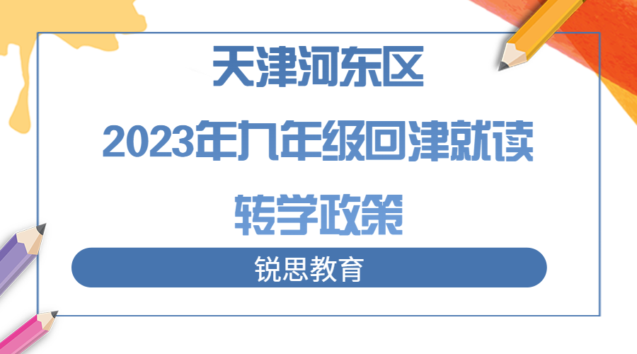 天津河东区2023年九年级回津就读转学政策