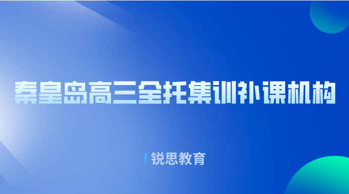 秦皇岛高三全托集训补课机构哪里好？