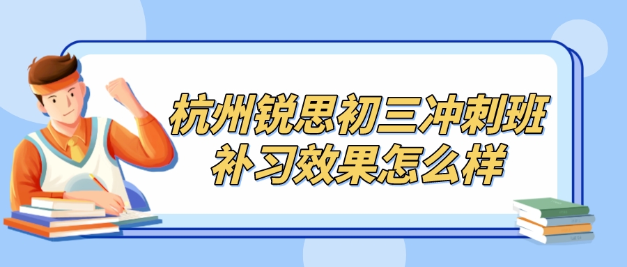 杭州锐思的初三冲刺班补习效果怎么样？