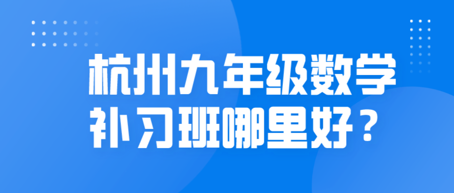 杭州九年级数学补习班哪里好？