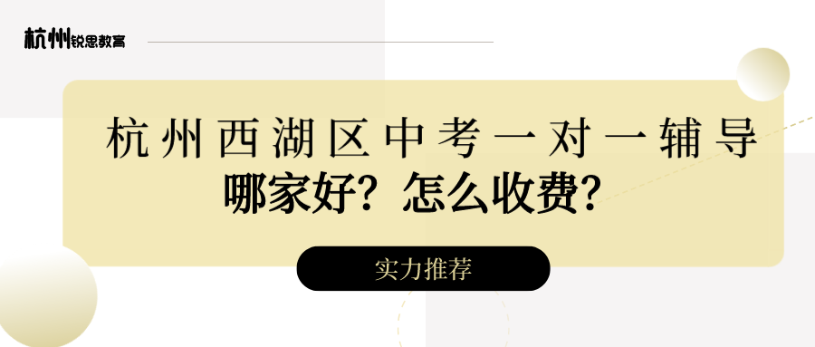 杭州西湖区中考一对一辅导哪家好？怎么收费？