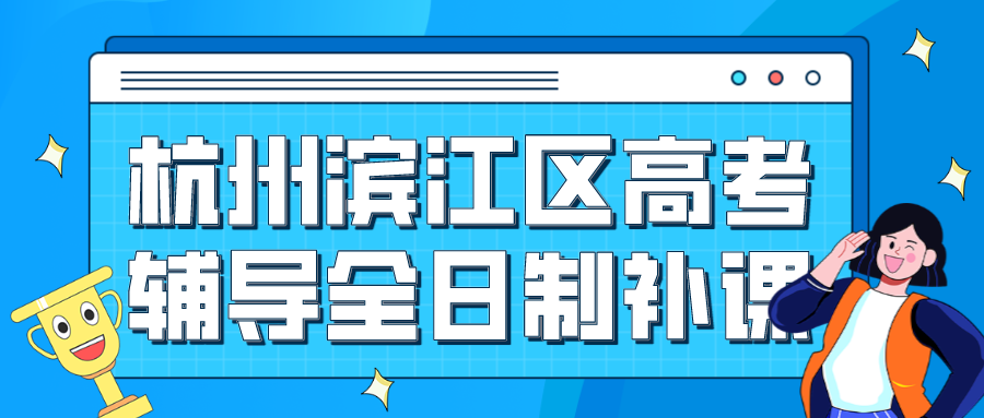 杭州滨江区高考辅导全日制补课机构推荐