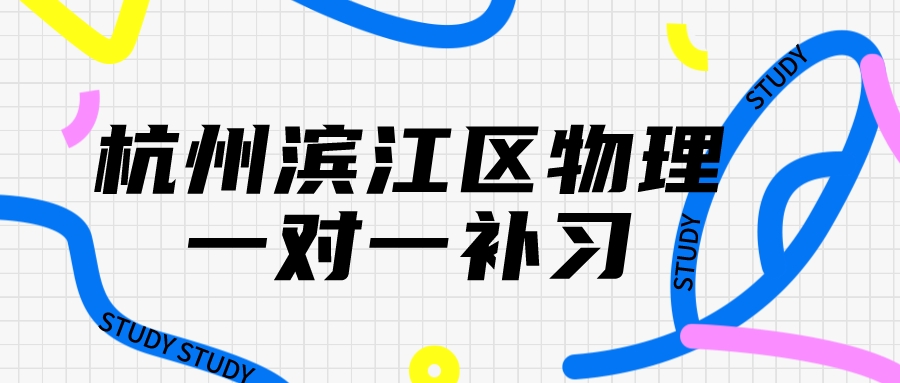 杭州滨江区物理一对一补习哪家好？