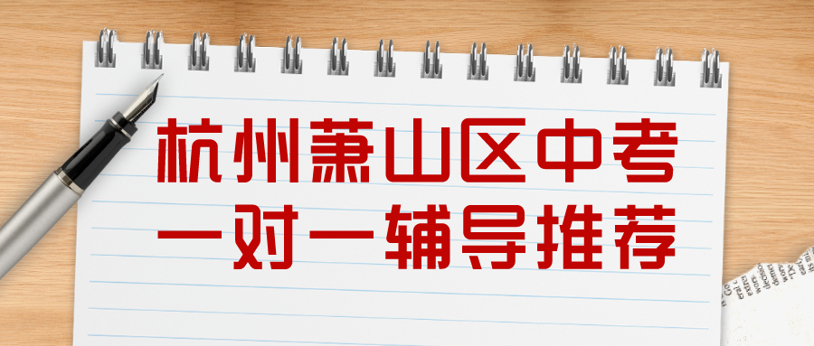 杭州萧山区中考一对一辅导推荐，九年级补习收费.png