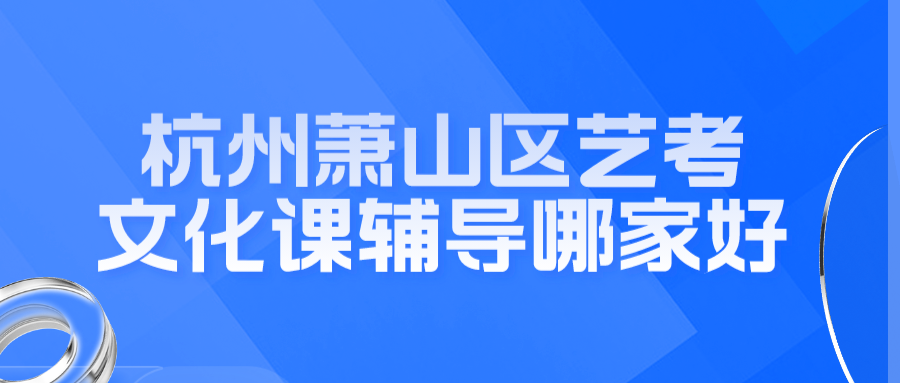 杭州萧山区艺考文化课辅导哪家好·.png