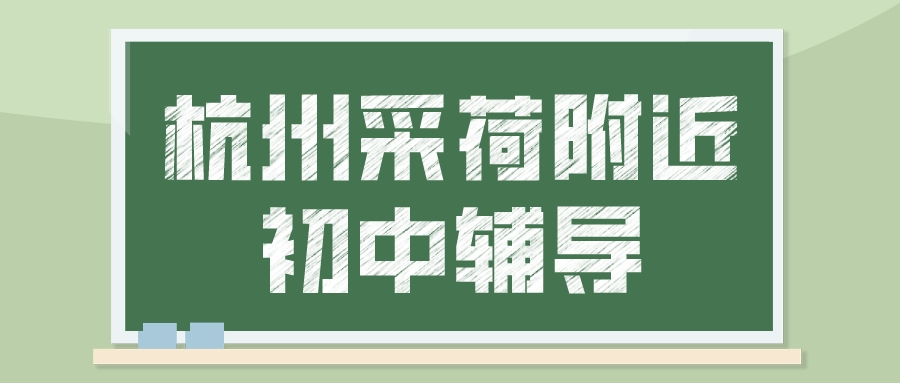 杭州采荷附近初中辅导，中考一对一补习哪家好