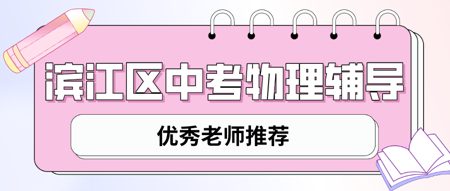 滨江区中考物理辅导哪家好，优秀老师推荐