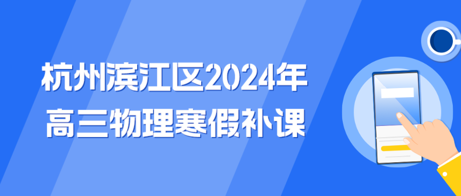 杭州滨江区2024年高三物理寒假补课去哪好.png