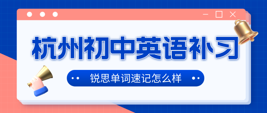 杭州初中英语补习，锐思单词速记怎么样？