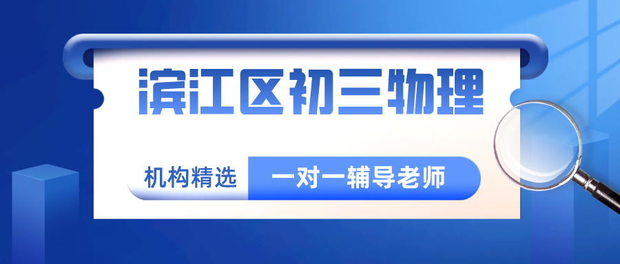 滨江区初三物理一对一辅导老师哪家好