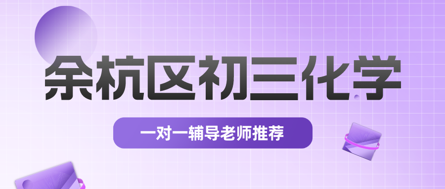 余杭区初三化学一对一辅导哪个老师好