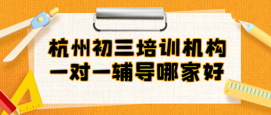 杭州初三培训机构一对一辅导哪家好？